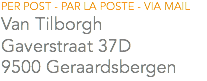 PER POST - PAR LA POSTE - VIA MAIL
Van Tilborgh
Gaverstraat 37D
9500 Geraardsbergen