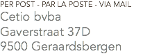 PER POST - PAR LA POSTE - VIA MAIL
Cetio bvba
Gaverstraat 37D
9500 Geraardsbergen